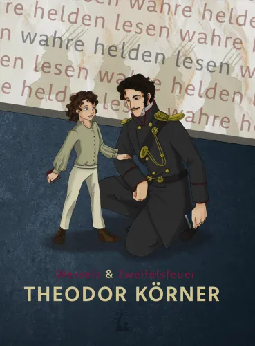 Theodor Körner - Das Leben gilt nichts, wo die Freiheit fehlt