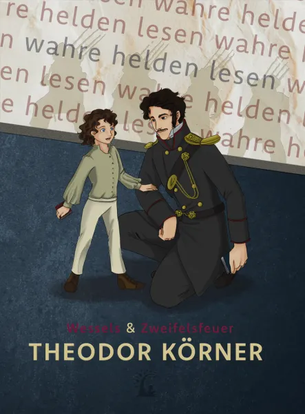 Theodor Körner - Das Leben gilt nichts, wo die Freiheit fehlt